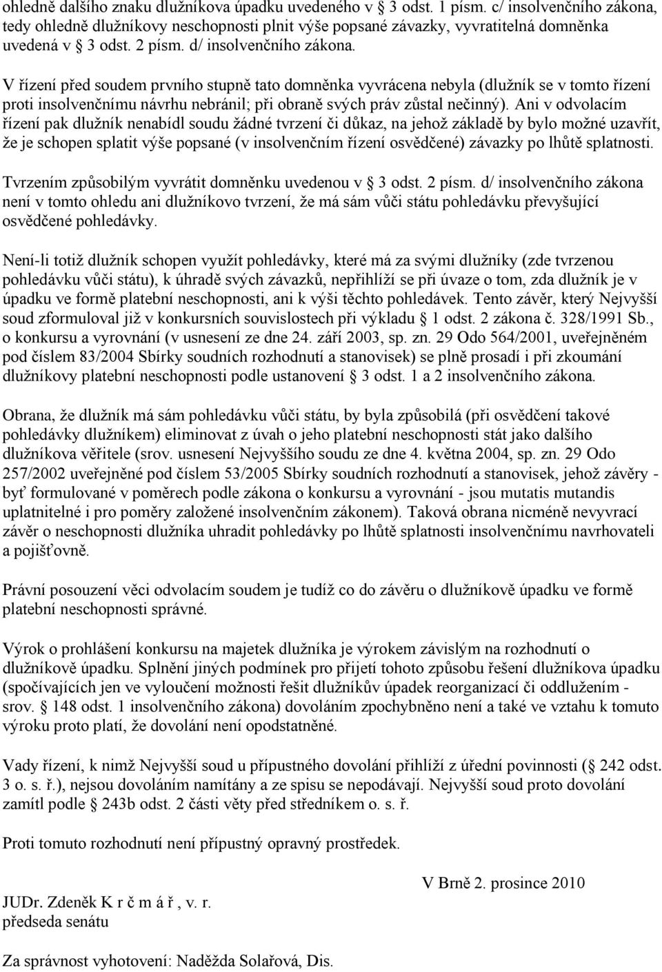 V řízení před soudem prvního stupně tato domněnka vyvrácena nebyla (dlužník se v tomto řízení proti insolvenčnímu návrhu nebránil; při obraně svých práv zůstal nečinný).