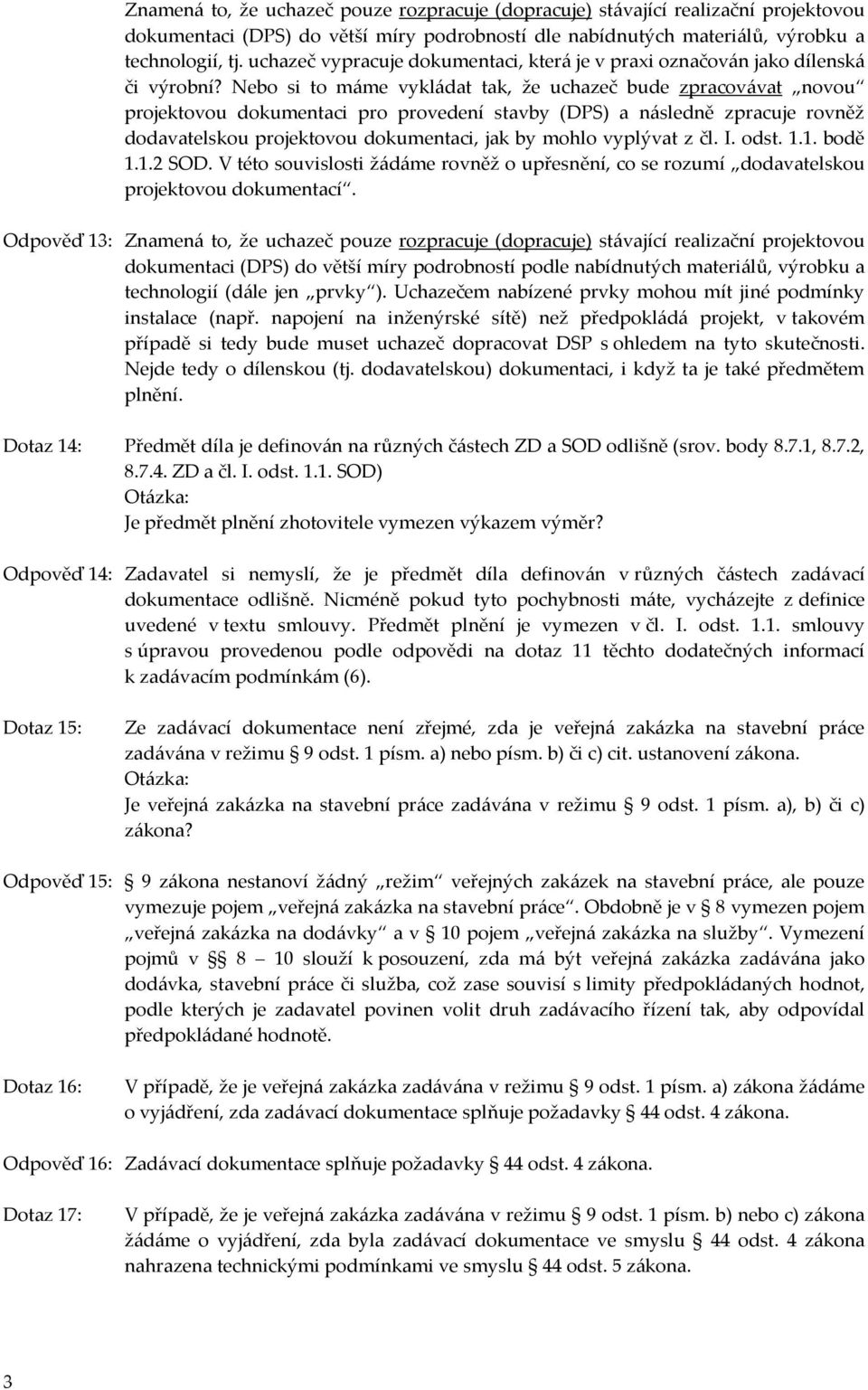 Nebo si to máme vykládat tak, že uchazeč bude zpracovávat novou projektovou dokumentaci pro provedení stavby (DPS) a následně zpracuje rovněž dodavatelskou projektovou dokumentaci, jak by mohlo