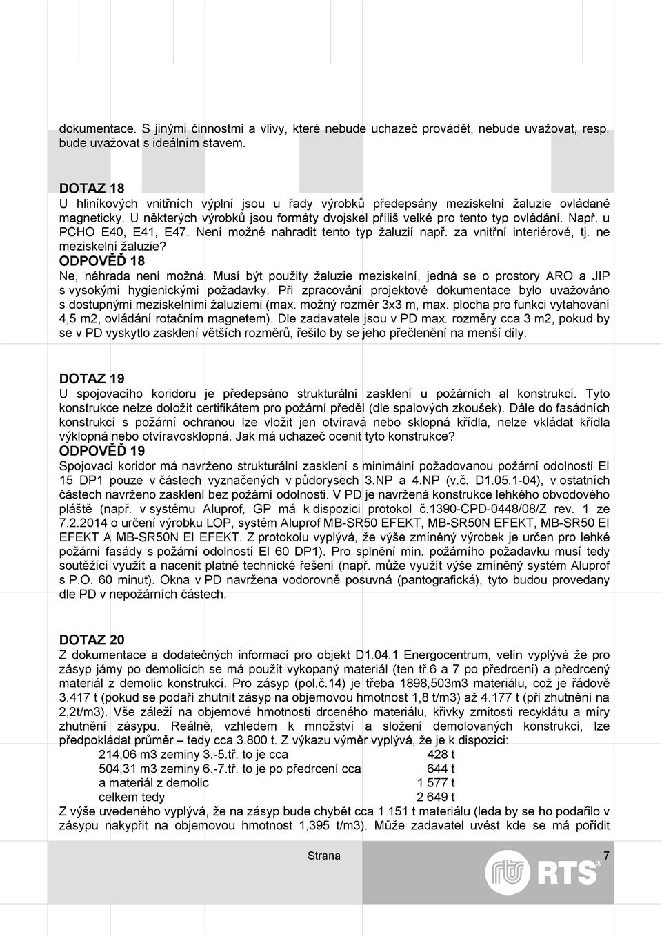 u PCHO E40, E41, E47. Není možné nahradit tento typ žaluzií např. za vnitřní interiérové, tj. ne meziskelní žaluzie? ODPOVĚĎ 18 Ne, náhrada není možná.