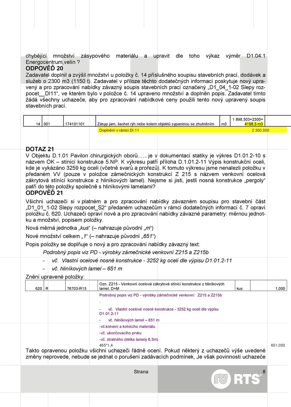 Zadavatel v příloze těchto dodatečných informací poskytuje nový upravený a pro zpracování nabídky závazný soupis stavebních prací označený D1_04_1-02 Slepy rozpocet DI11, ve kterém bylo v položce č.