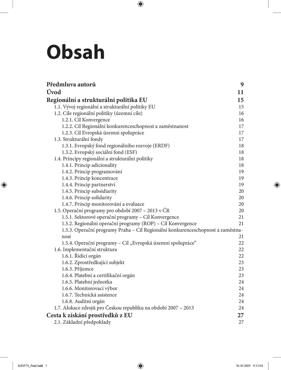 4. Principy regionální a strukturální politiky 18 1.4.1. Princip adicionality 18 1.4.2. Princip programování 19 1.4.3. Princip koncentrace 19 1.4.4. Princip partnerství 19 1.4.5.