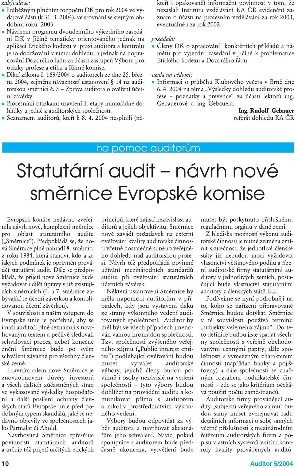 dopracování Dozorčího řádu za účasti zástupců Výboru pro otázky profese a etiku a Kárné komise. Dikcí zákona č. 169/2004 o auditorech ze dne 25.