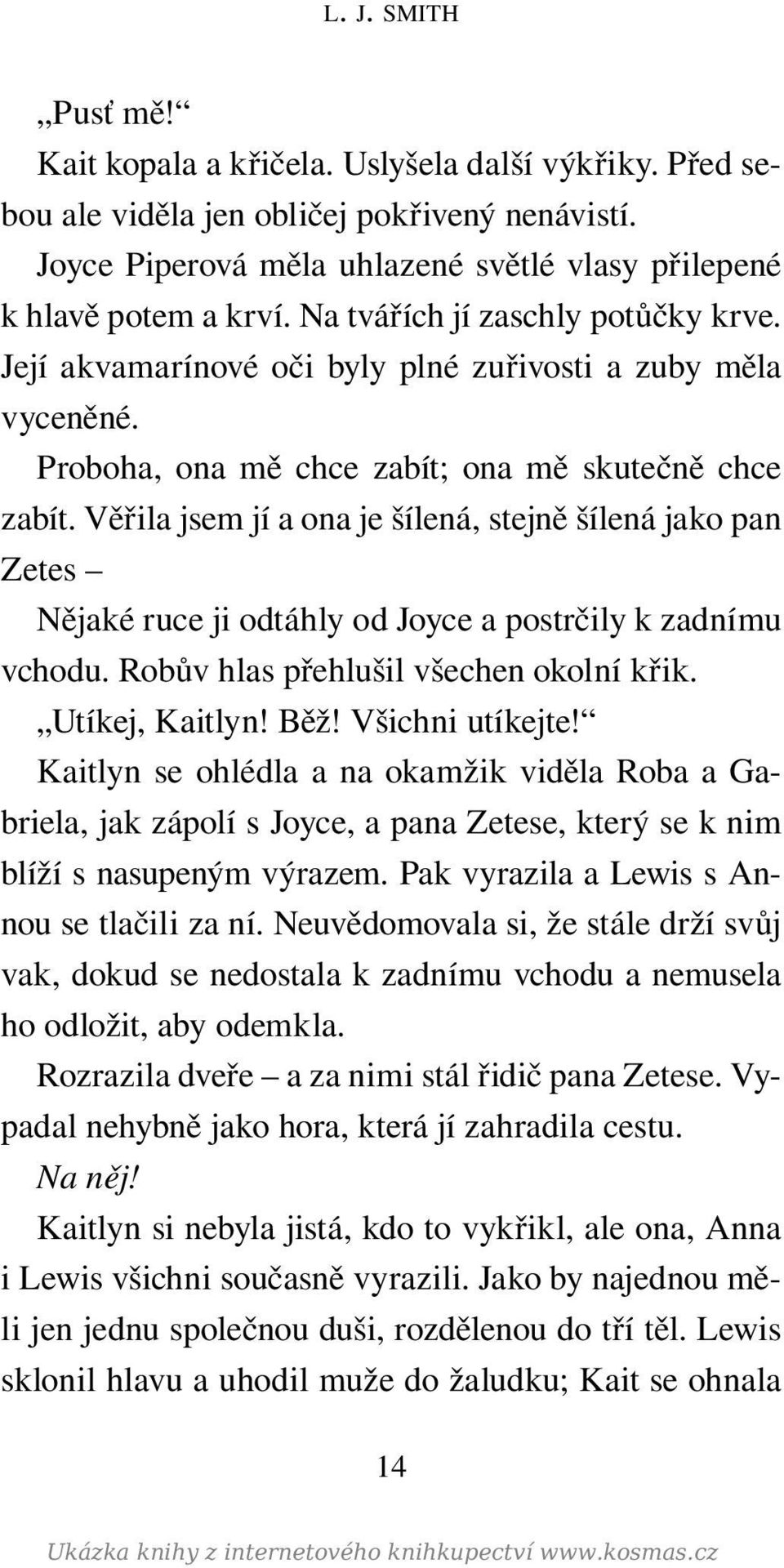 Věřila jsem jí a ona je šílená, stejně šílená jako pan Zetes Nějaké ruce ji odtáhly od Joyce a postrčily k zadnímu vchodu. Robův hlas přehlušil všechen okolní křik. Utíkej, Kaitlyn! Běž!