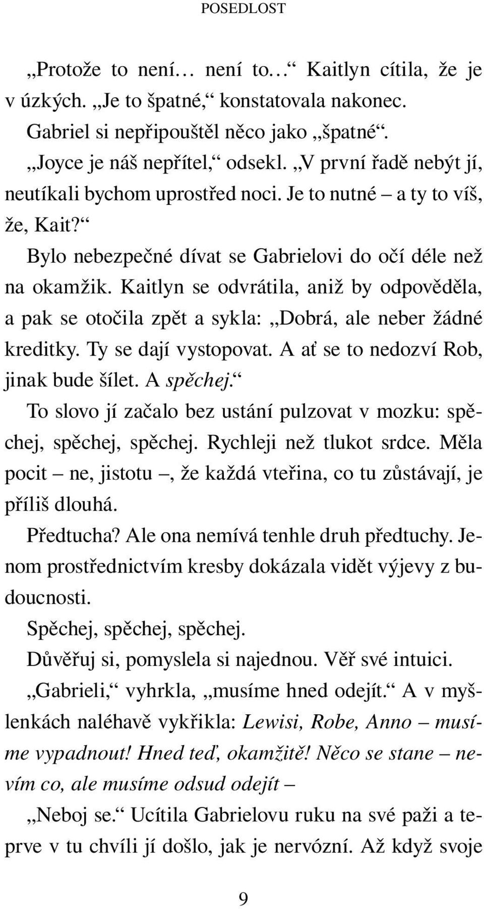 Kaitlyn se odvrátila, aniž by odpověděla, a pak se otočila zpět a sykla: Dobrá, ale neber žádné kreditky. Ty se dají vystopovat. A ať se to nedozví Rob, jinak bude šílet. A spěchej.