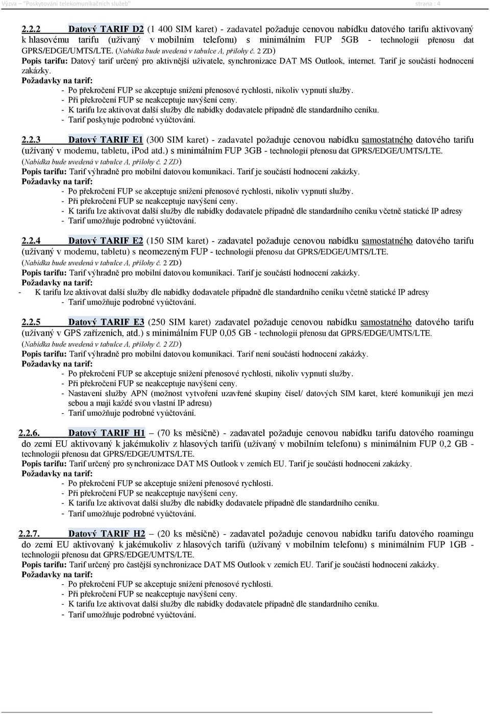 GPRS/EDGE/UMTS/LTE. (Nabídka bude uvedená v tabulce A, přílohy č. 2 ZD) Popis tarifu: Datový tarif určený pro aktivnější uživatele, synchronizace DAT MS Outlook, internet.