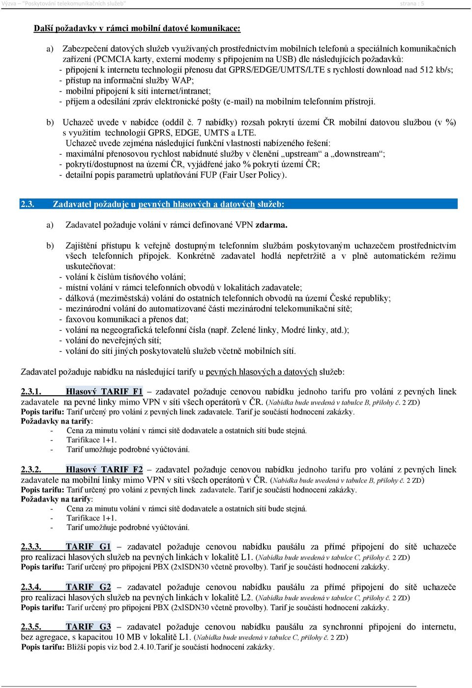 kb/s; - přístup na informační služby WAP; - mobilní připojení k síti internet/intranet; - příjem a odesílání zpráv elektronické pošty (e-mail) na mobilním telefonním přístroji.