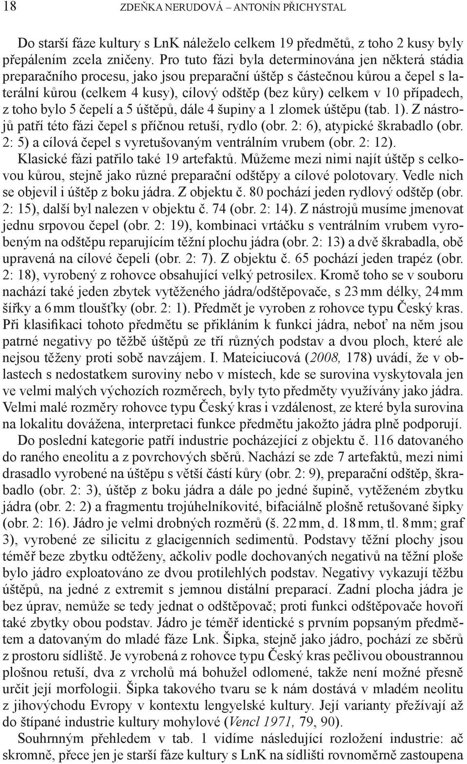 případech, z toho bylo 5 čepelí a 5 úštěpů, dále 4 šupiny a 1 zlomek úštěpu (tab. 1). Z nástrojů patří této fázi čepel s příčnou retuší, rydlo (obr. 2: 6), atypické škrabadlo (obr.