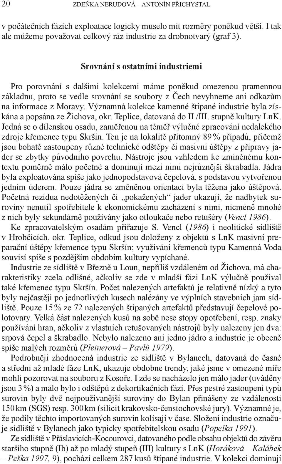 Významná kolekce kamenné štípané industrie byla získána a popsána ze Žichova, okr. Teplice, datovaná do II./III. stupně kultury LnK.