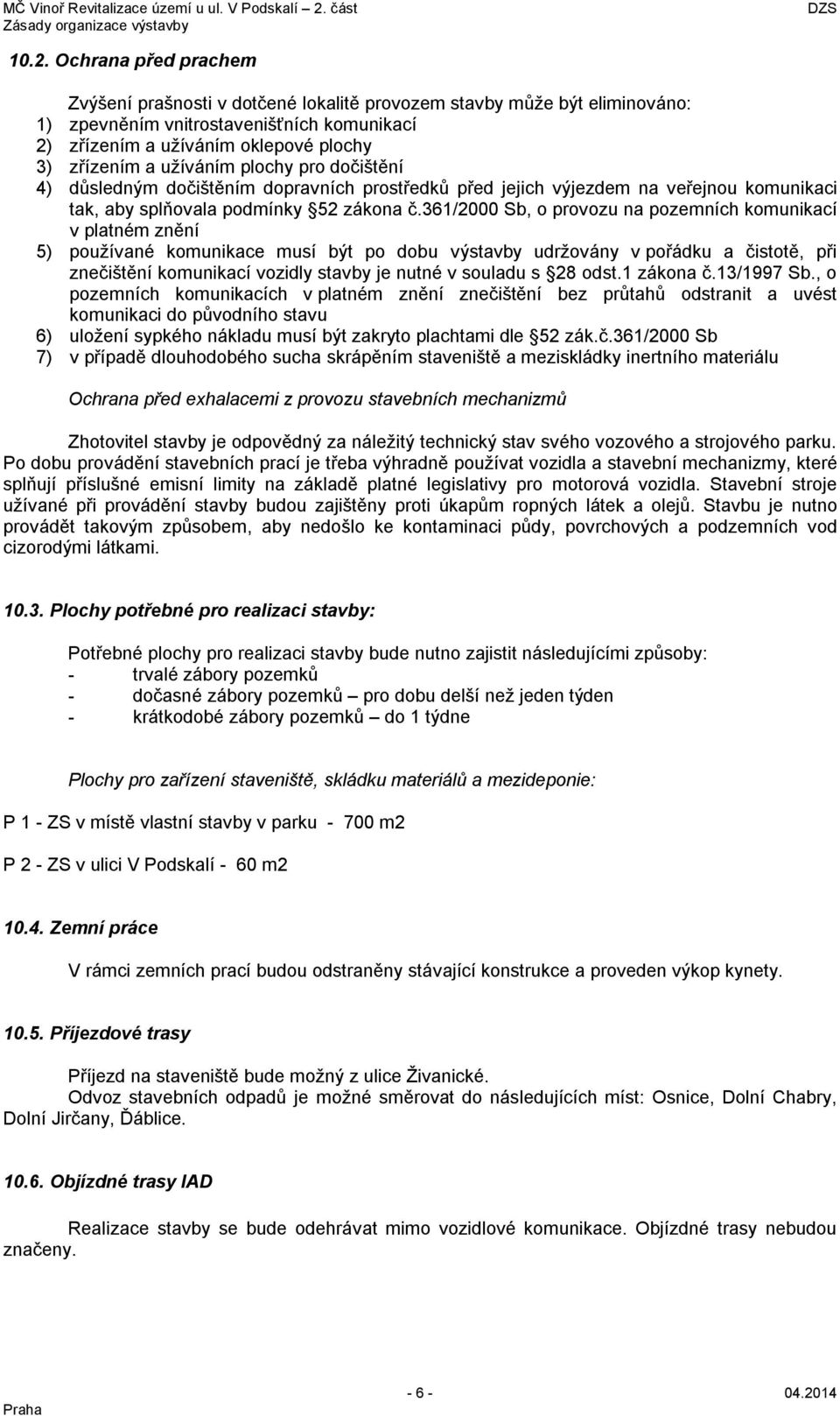 361/2000 Sb, o provozu na pozemních komunikací v platném znění 5) používané komunikace musí být po dobu výstavby udržovány v pořádku a čistotě, při znečištění komunikací vozidly stavby je nutné v