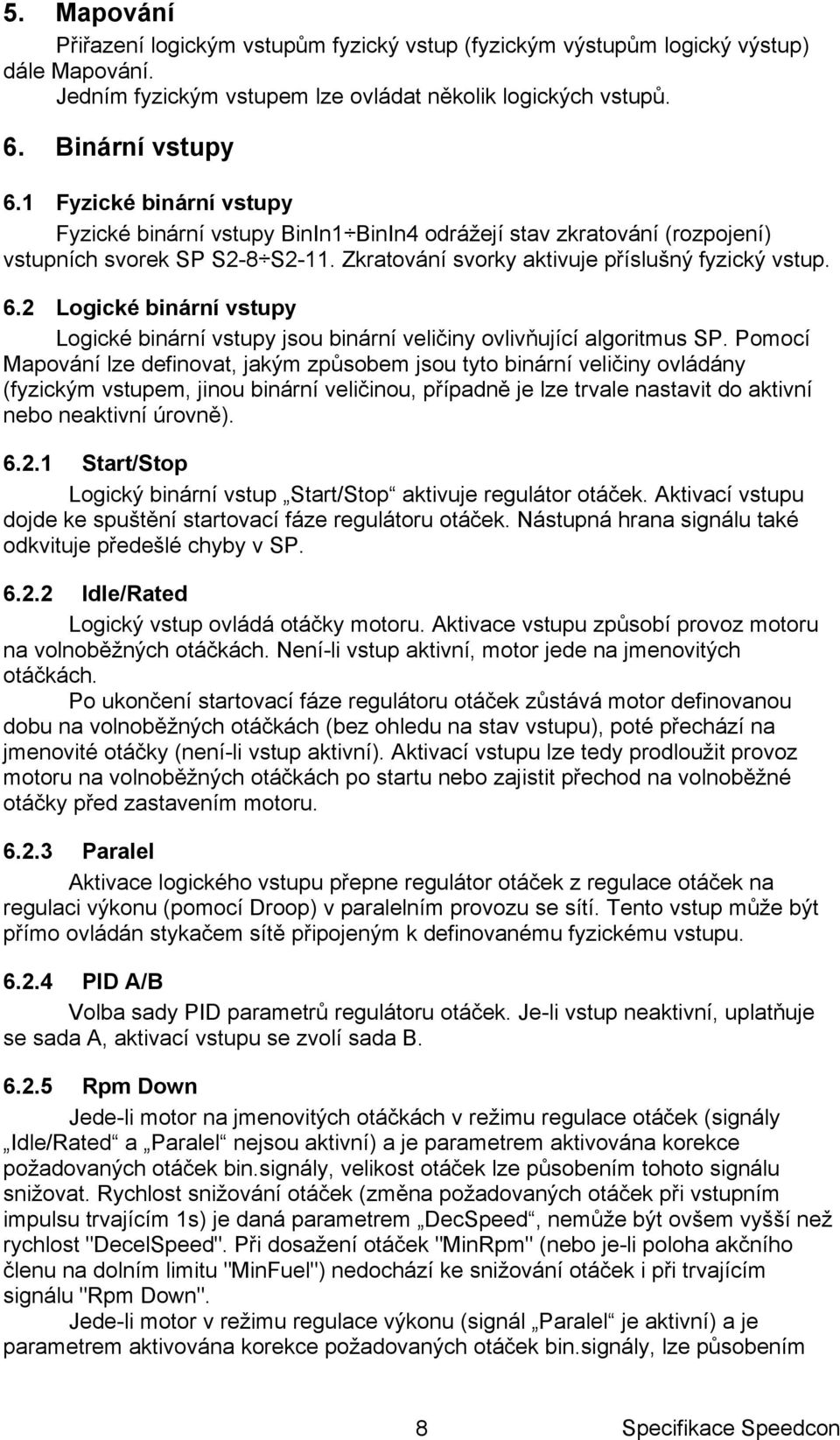 2 Logické binární vstupy Logické binární vstupy jsou binární veličiny ovlivňující algoritmus SP.