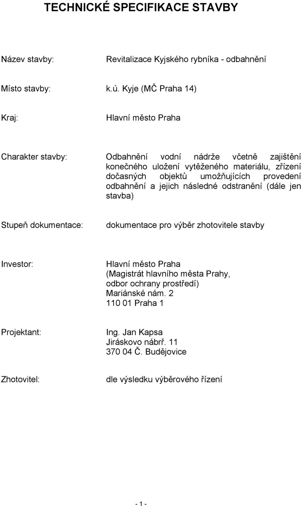 objektů umožňujících provedení odbahnění a jejich následné odstranění (dále jen stavba) Stupeň dokumentace: dokumentace pro výběr zhotovitele stavby Investor: