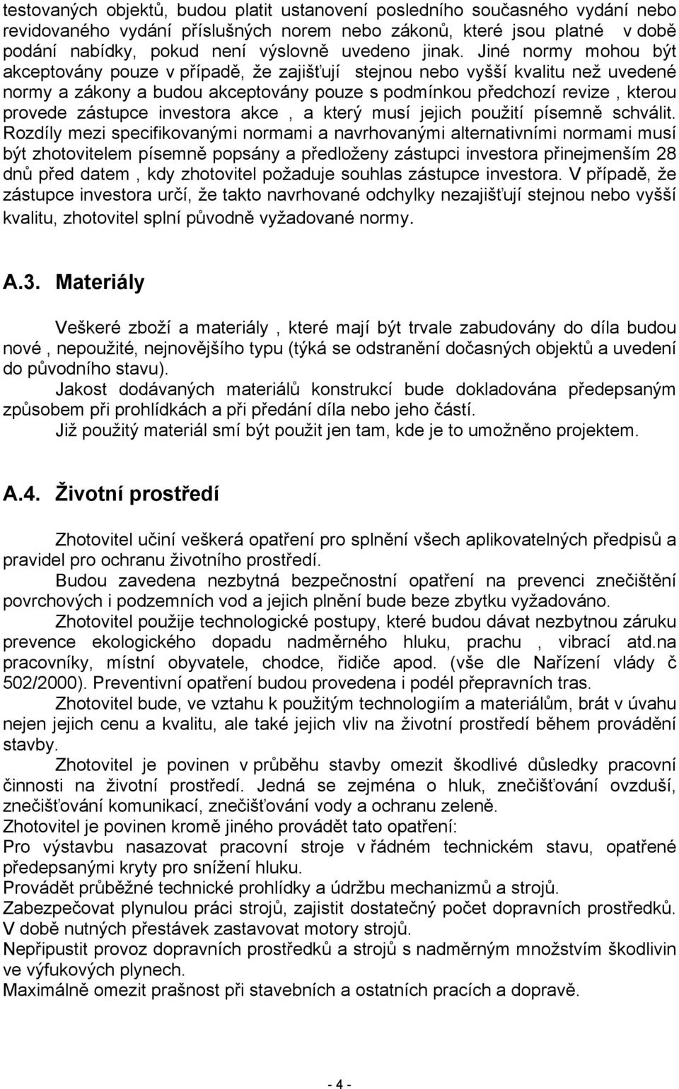 Jiné normy mohou být akceptovány pouze v případě, že zajišťují stejnou nebo vyšší kvalitu než uvedené normy a zákony a budou akceptovány pouze s podmínkou předchozí revize, kterou provede zástupce