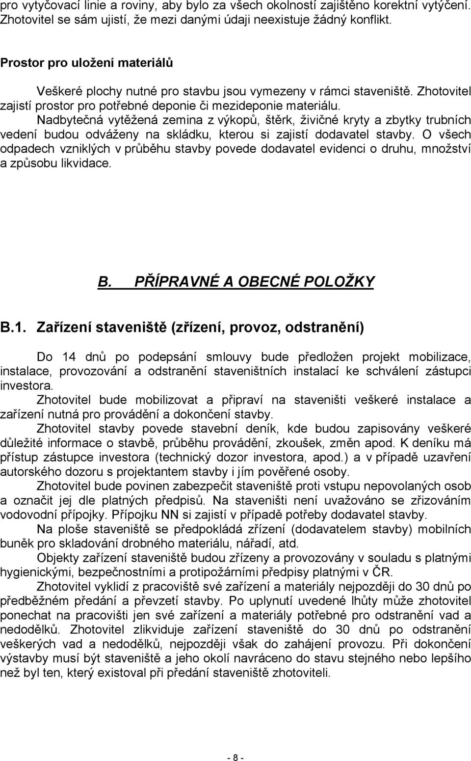 Nadbytečná vytěžená zemina z výkopů, štěrk, živičné kryty a zbytky trubních vedení budou odváženy na skládku, kterou si zajistí dodavatel stavby.