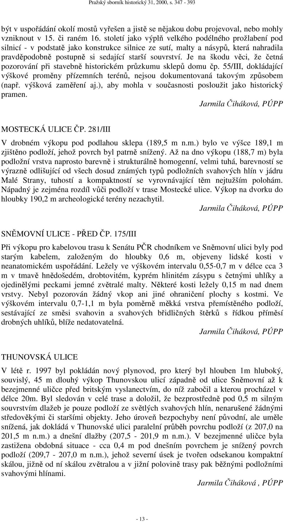 Je na škodu věci, že četná pozorování při stavebně historickém průzkumu sklepů domu čp. 55/III, dokládající výškové proměny přízemních terénů, nejsou dokumentovaná takovým způsobem (např.