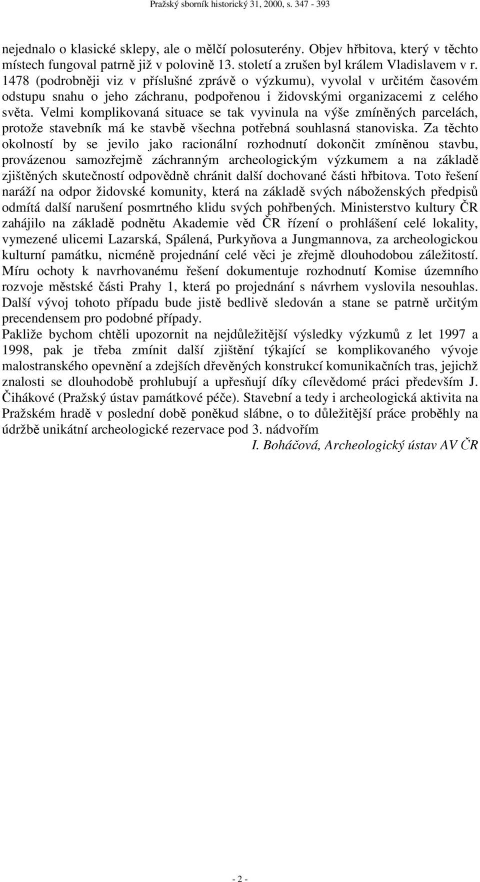 Velmi komplikovaná situace se tak vyvinula na výše zmíněných parcelách, protože stavebník má ke stavbě všechna potřebná souhlasná stanoviska.