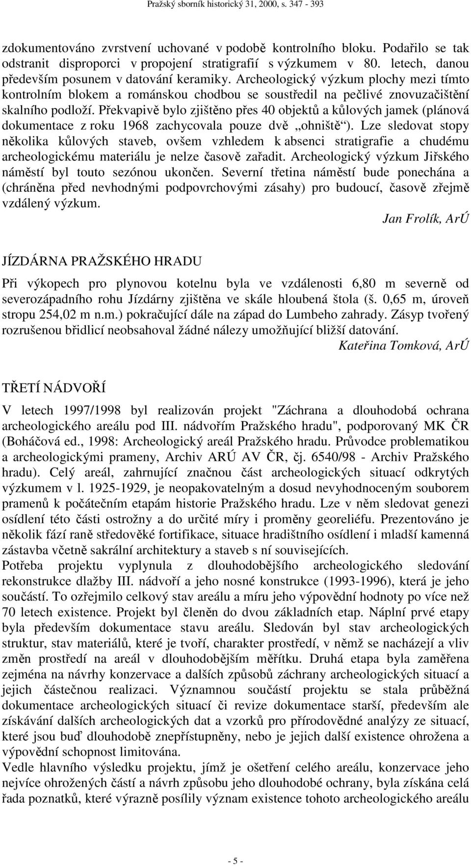 Překvapivě bylo zjištěno přes 40 objektů a kůlových jamek (plánová dokumentace z roku 1968 zachycovala pouze dvě ohniště ).