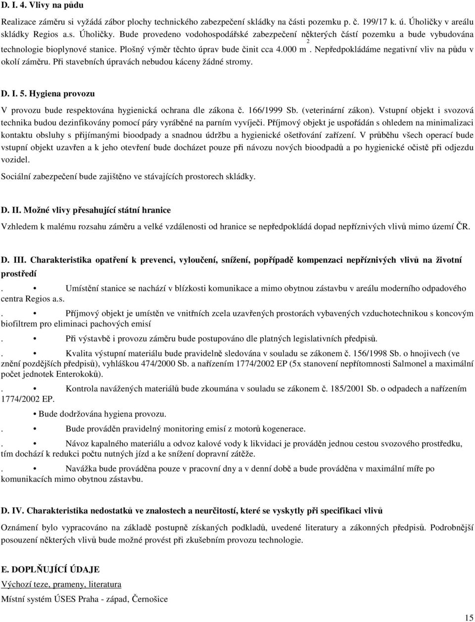 000 m. Nepředpokládáme negativní vliv na půdu v okolí záměru. Při stavebních úpravách nebudou káceny žádné stromy. 2 D. I. 5.