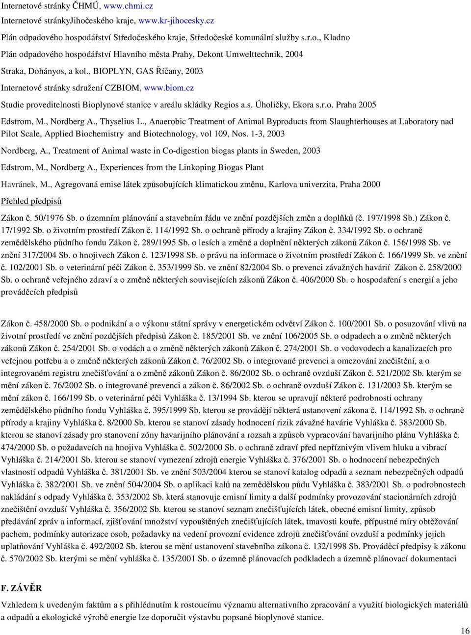 , Nordberg A., Thyselius L., Anaerobic Treatment of Animal Byproducts from Slaughterhouses at Laboratory nad Pilot Scale, Applied Biochemistry and Biotechnology, vol 109, Nos. 1-3, 2003 Nordberg, A.