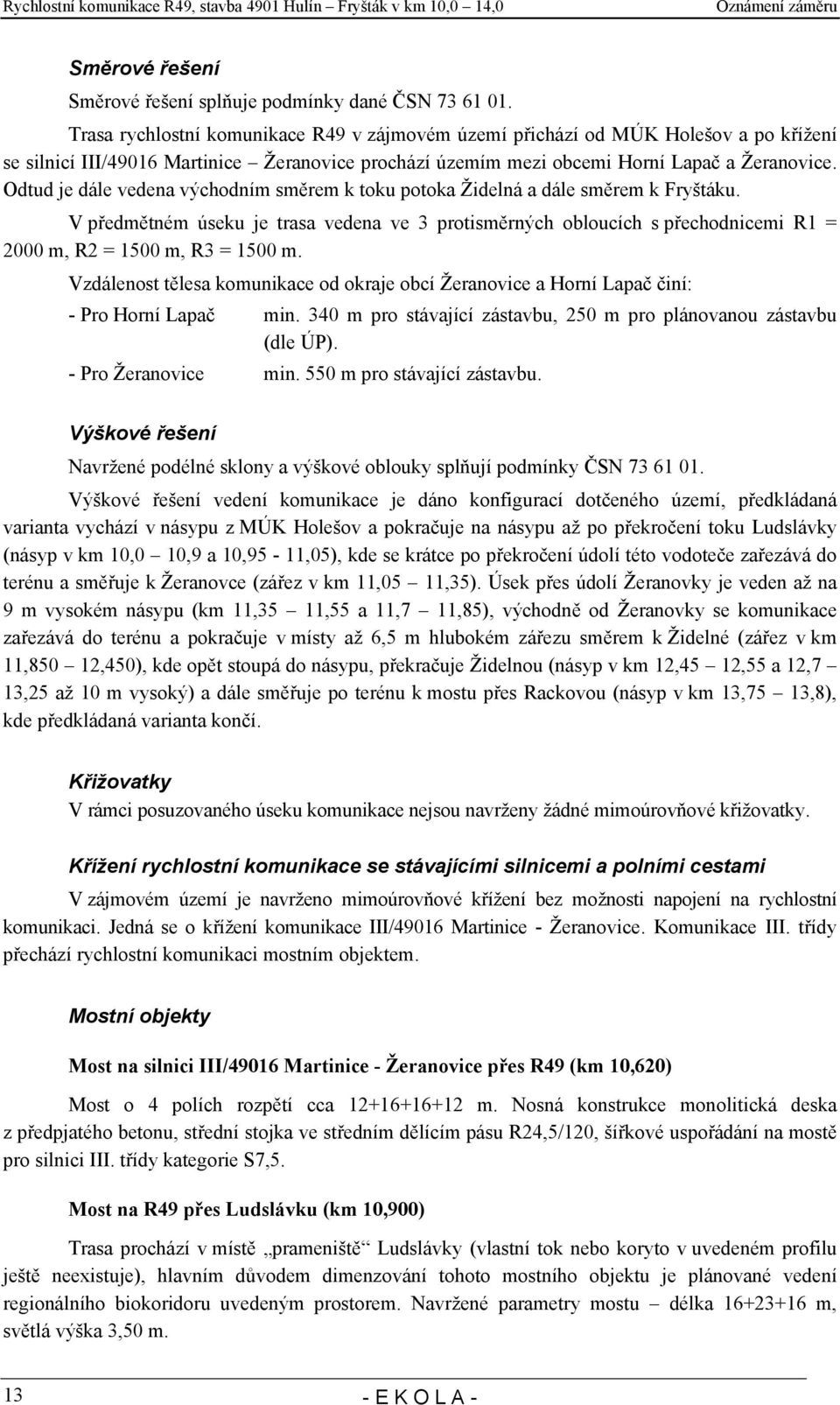 Odtud je dále vedena východním směrem k toku potoka Židelná a dále směrem k Fryštáku.