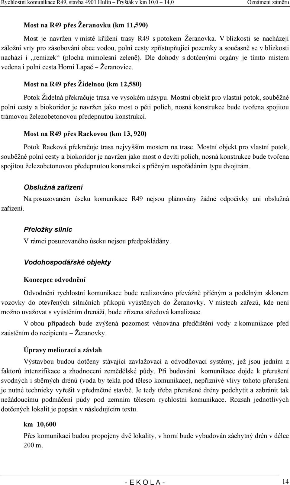 Dle dohody s dotčenými orgány je tímto místem vedena i polní cesta Horní Lapač Žeranovice. Most na R49 přes Židelnou (km 12,580) Potok Židelná překračuje trasa ve vysokém násypu.