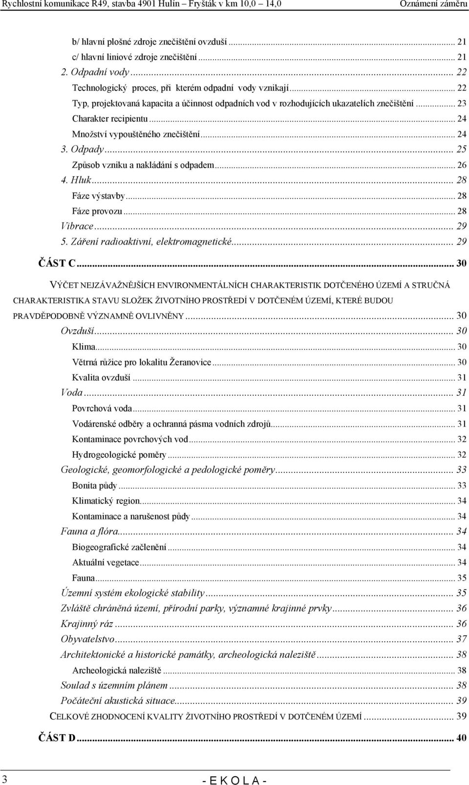 .. 25 Způsob vzniku a nakládání s odpadem... 26 4. Hluk... 28 Fáze výstavby... 28 Fáze provozu... 28 Vibrace... 29 5. Záření radioaktivní, elektromagnetické... 29 ČÁST C.