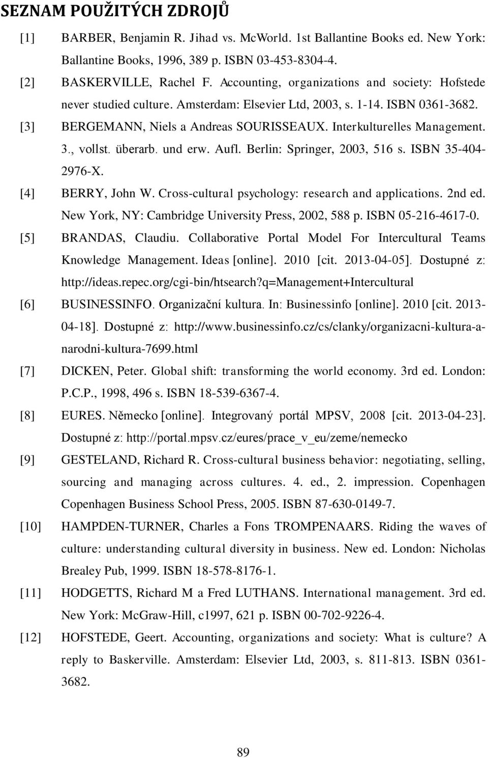 3., vollst. überarb. und erw. Aufl. Berlin: Springer, 2003, 516 s. ISBN 35-404- 2976-X. [4] BERRY, John W. Cross-cultural psychology: research and applications. 2nd ed.