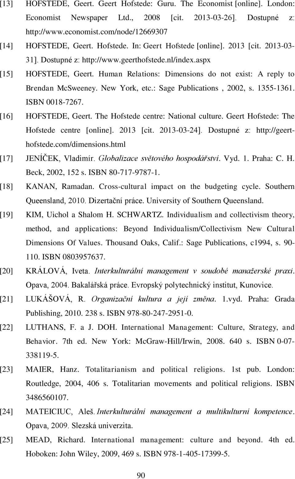 Human Relations: Dimensions do not exist: A reply to Brendan McSweeney. New York, etc.: Sage Publications, 2002, s. 1355-1361. ISBN 0018-7267. [16] HOFSTEDE, Geert.