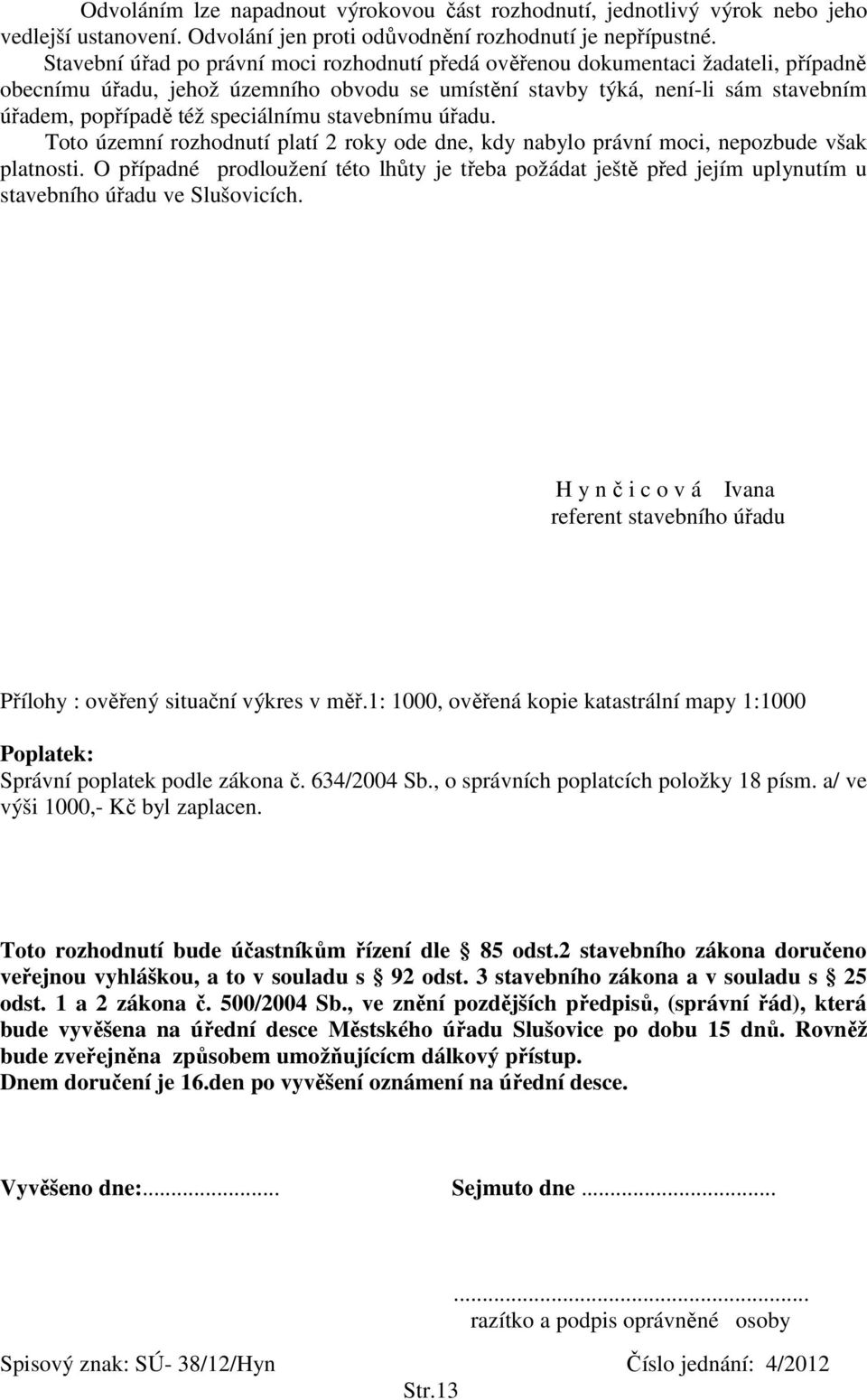 speciálnímu stavebnímu úřadu. Toto územní rozhodnutí platí 2 roky ode dne, kdy nabylo právní moci, nepozbude však platnosti.