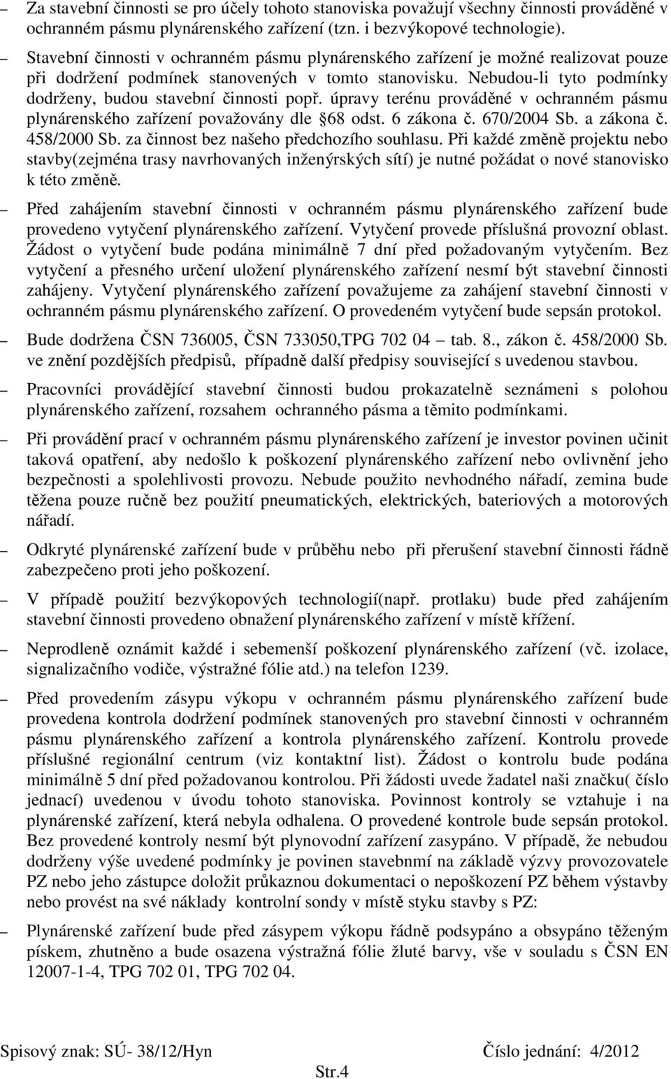 Nebudou-li tyto podmínky dodrženy, budou stavební činnosti popř. úpravy terénu prováděné v ochranném pásmu plynárenského zařízení považovány dle 68 odst. 6 zákona č. 670/2004 Sb. a zákona č.