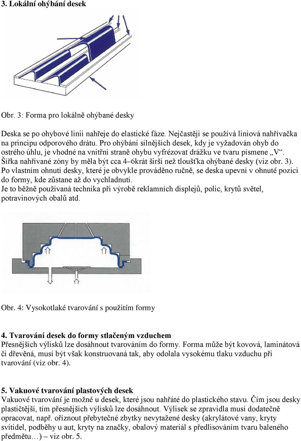 Šířka nahřívané zóny by měla být cca 4 6krát širší než tloušťka ohýbané desky (viz obr. 3).