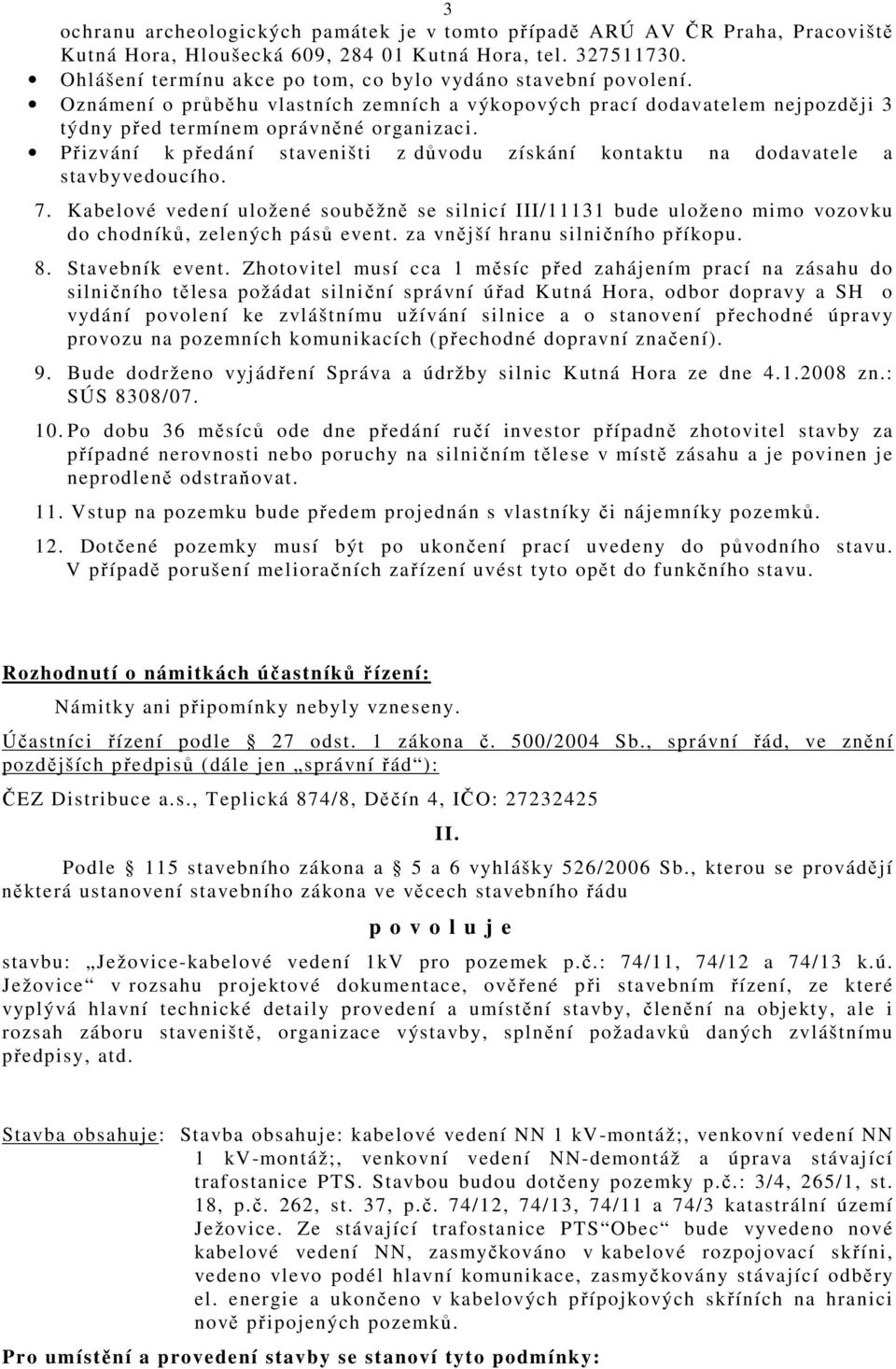 Přizvání k předání staveništi z důvodu získání kontaktu na dodavatele a stavbyvedoucího. 7.