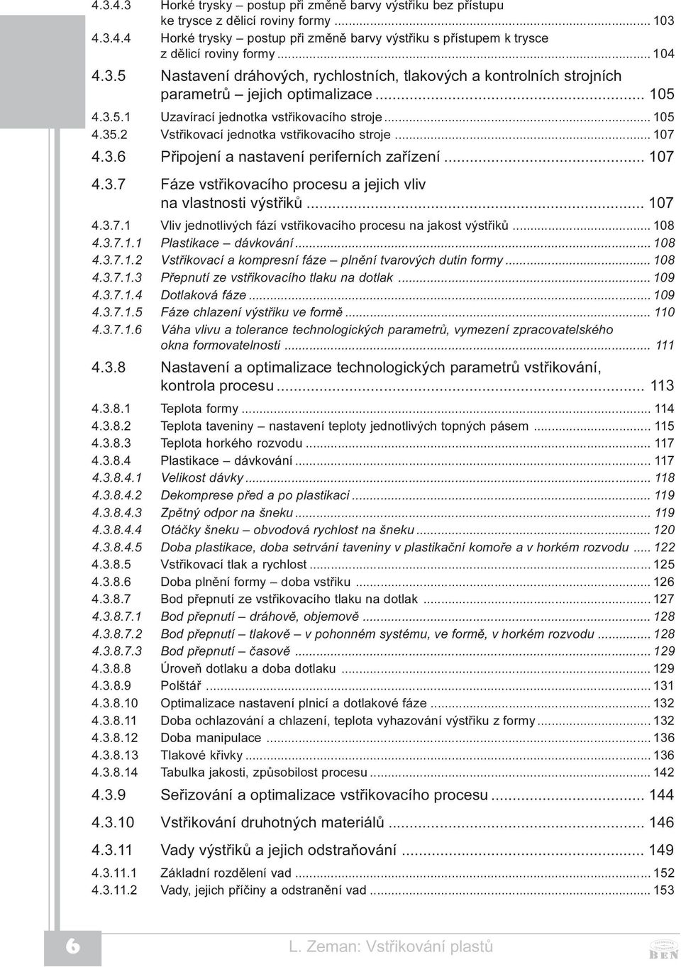 2 Vstøikovací jednotka vstøikovacího stroje... 107 4.3.6 Pøipojení a nastavení periferních zaøízení... 107 4.3.7 Fáze vstøikovacího procesu a jejich vliv na vlastnosti výstøikù... 107 4.3.7.1 Vliv jednotlivých fází vstøikovacího procesu na jakost výstøikù.