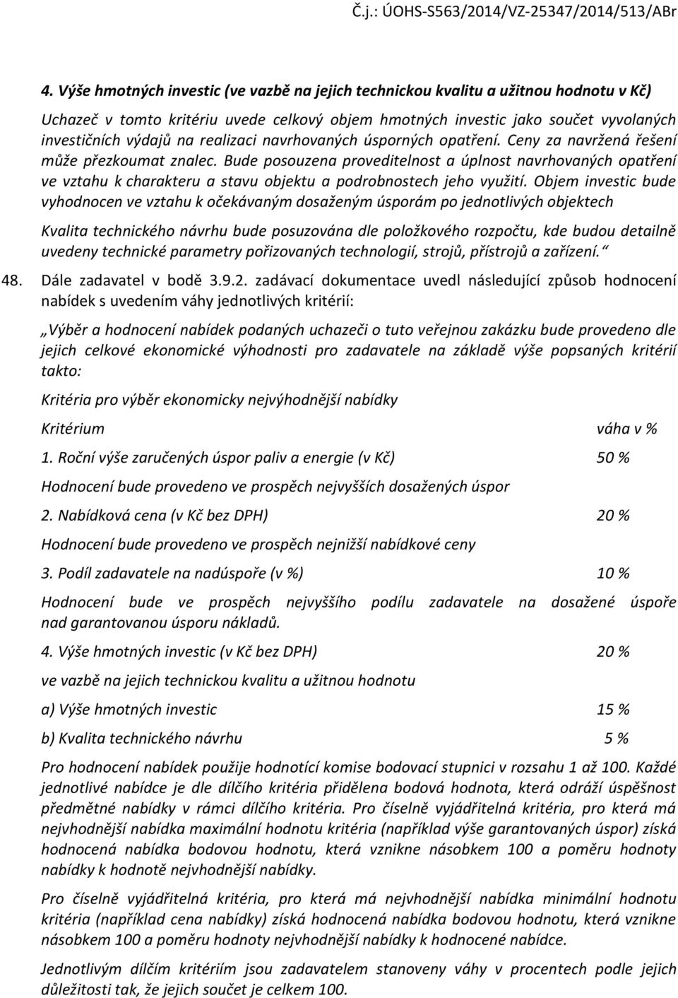 Objem investic bude vyhdncen ve vztahu k čekávaným dsaženým úsprám p jedntlivých bjektech Kvalita technickéh návrhu bude psuzvána dle plžkvéh rzpčtu, kde budu detailně uvedeny technické parametry