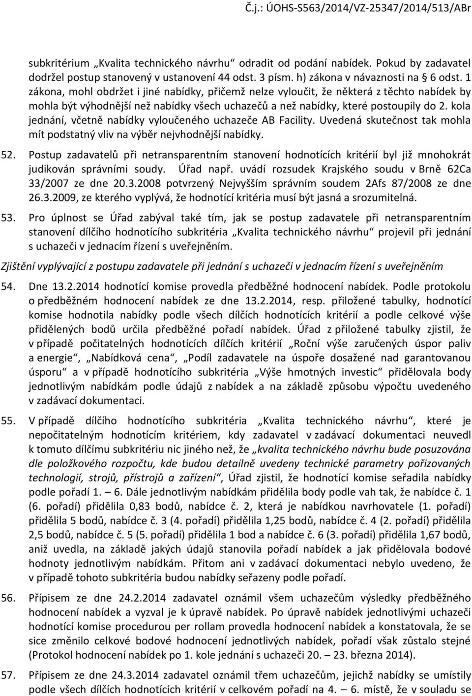 kla jednání, včetně nabídky vylučenéh uchazeče AB Facility. Uvedená skutečnst tak mhla mít pdstatný vliv na výběr nejvhdnější nabídky. 52.