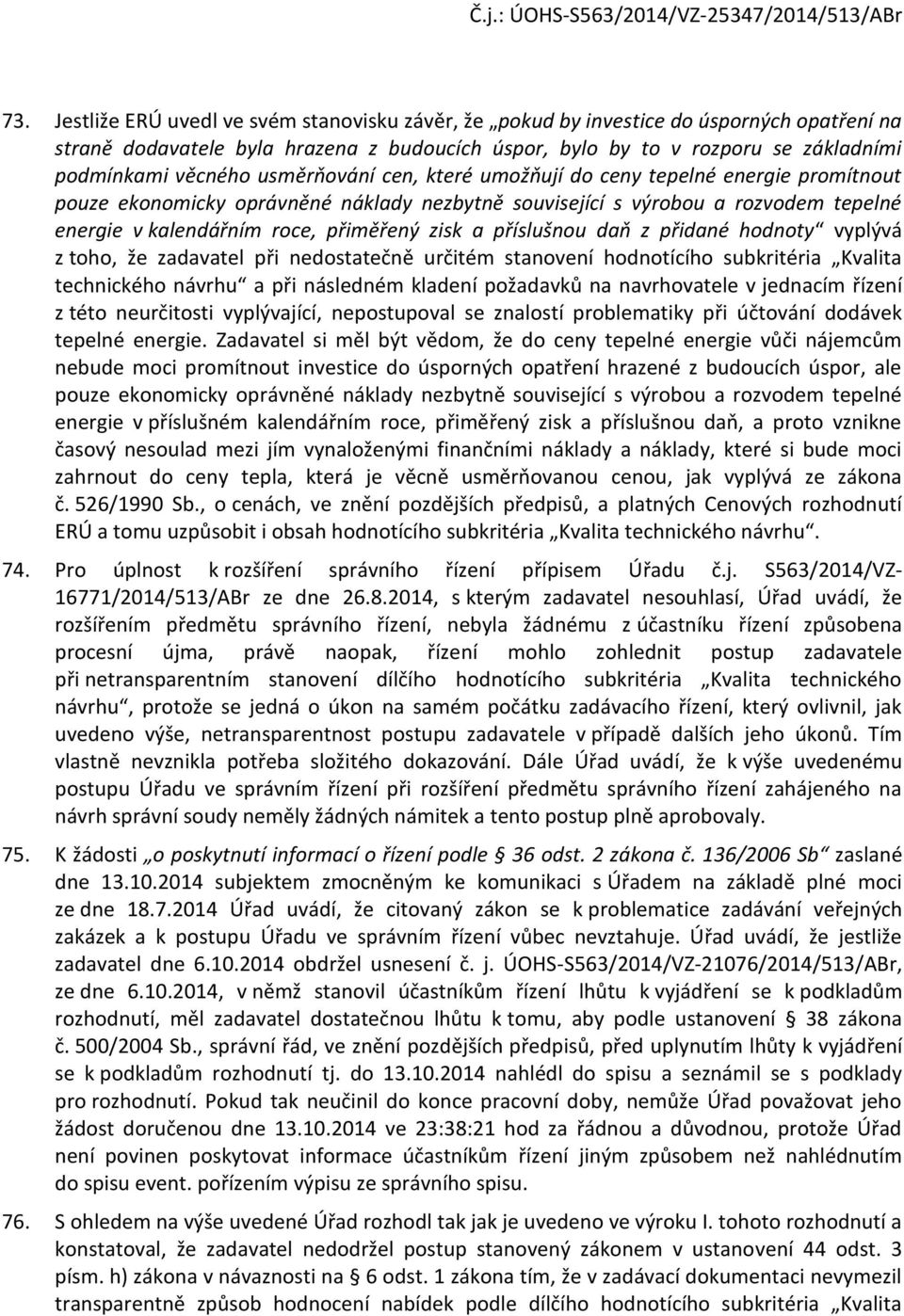 hdnty vyplývá z th, že zadavatel při nedstatečně určitém stanvení hdntícíh subkritéria Kvalita technickéh návrhu a při následném kladení pžadavků na navrhvatele v jednacím řízení z tét neurčitsti