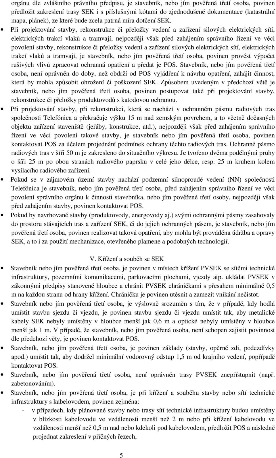 Při projektování stavby, rekonstrukce či přeložky vedení a zařízení silových elektrických sítí, elektrických trakcí vlaků a tramvají, nejpozději však před zahájením správního řízení ve věci povolení