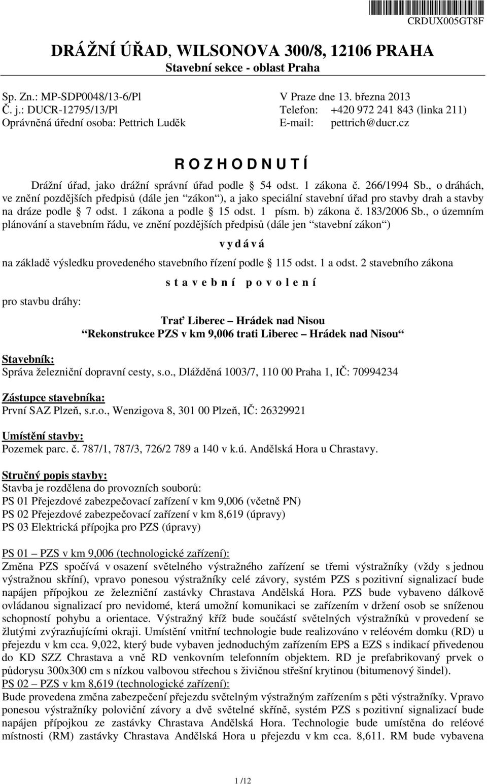 1 zákona č. 266/1994 Sb., o dráhách, ve znění pozdějších předpisů (dále jen zákon ), a jako speciální stavební úřad pro stavby drah a stavby na dráze podle 7 odst. 1 zákona a podle 15 odst. 1 písm.