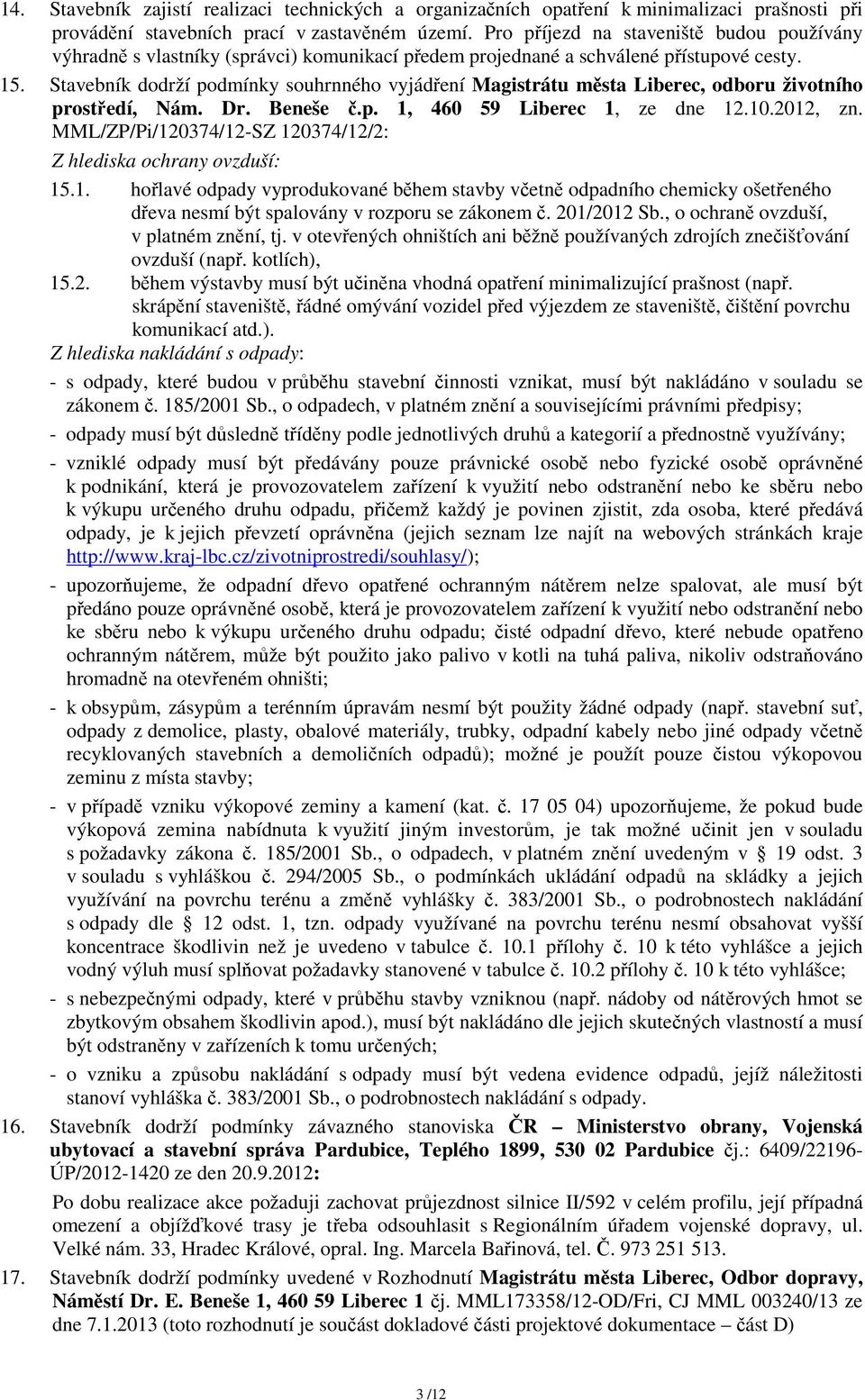 Stavebník dodrží podmínky souhrnného vyjádření Magistrátu města Liberec, odboru životního prostředí, Nám. Dr. Beneše č.p. 1, 460 59 Liberec 1, ze dne 12.10.2012, zn.