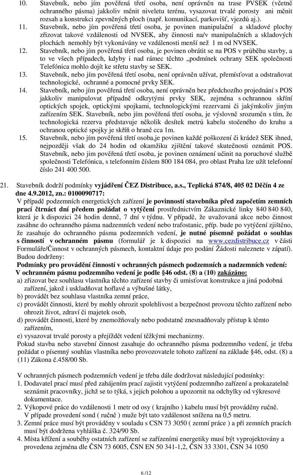 Stavebník, nebo jím pověřená třetí osoba, je povinen manipulační a skladové plochy zřizovat takové vzdálenosti od NVSEK, aby činnosti na/v manipulačních a skladových plochách nemohly být vykonávány