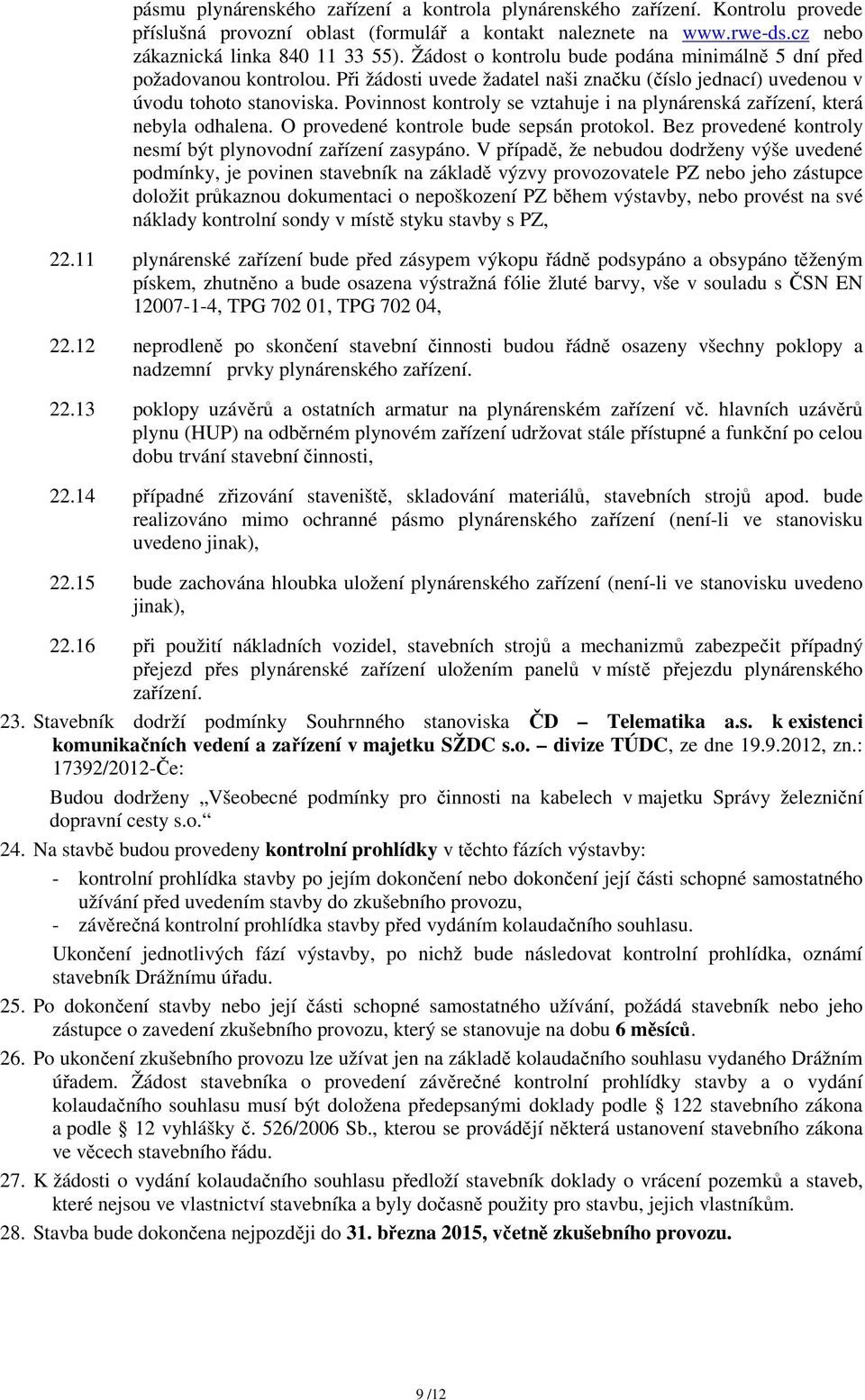 Povinnost kontroly se vztahuje i na plynárenská zařízení, která nebyla odhalena. O provedené kontrole bude sepsán protokol. Bez provedené kontroly nesmí být plynovodní zařízení zasypáno.