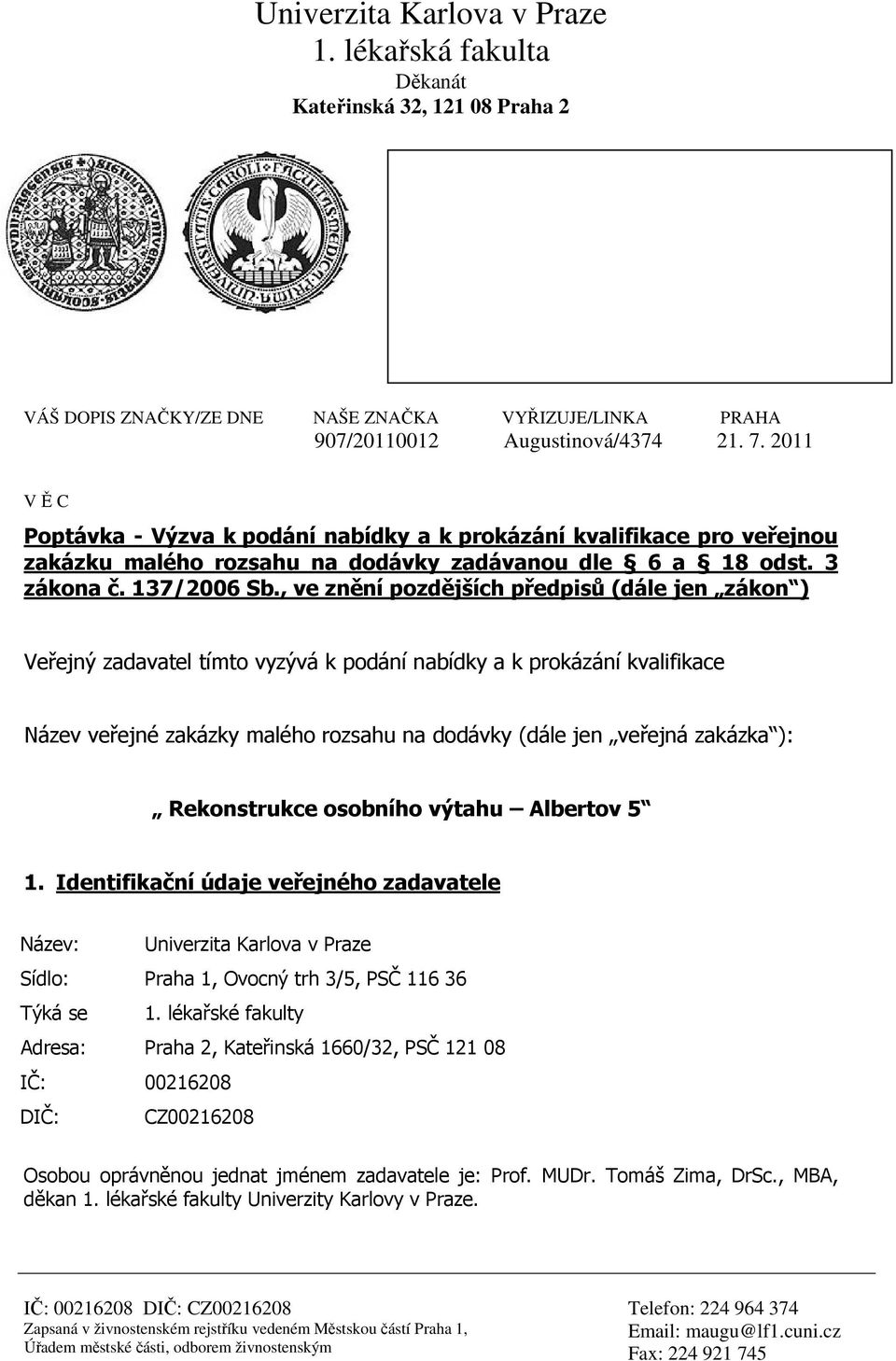 , ve znění pozdějších předpisů (dále jen zákon ) Veřejný zadavatel tímto vyzývá k podání nabídky a k prokázání kvalifikace Název veřejné zakázky malého rozsahu na dodávky (dále jen veřejná zakázka ):