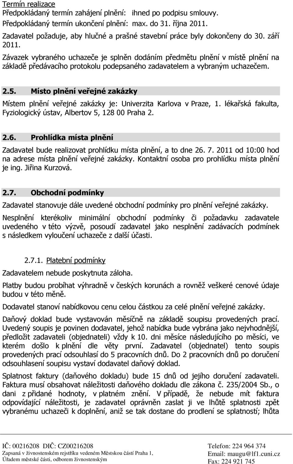 Závazek vybraného uchazeče je splněn dodáním předmětu plnění v místě plnění na základě předávacího protokolu podepsaného zadavatelem a vybraným uchazečem. 2.5.