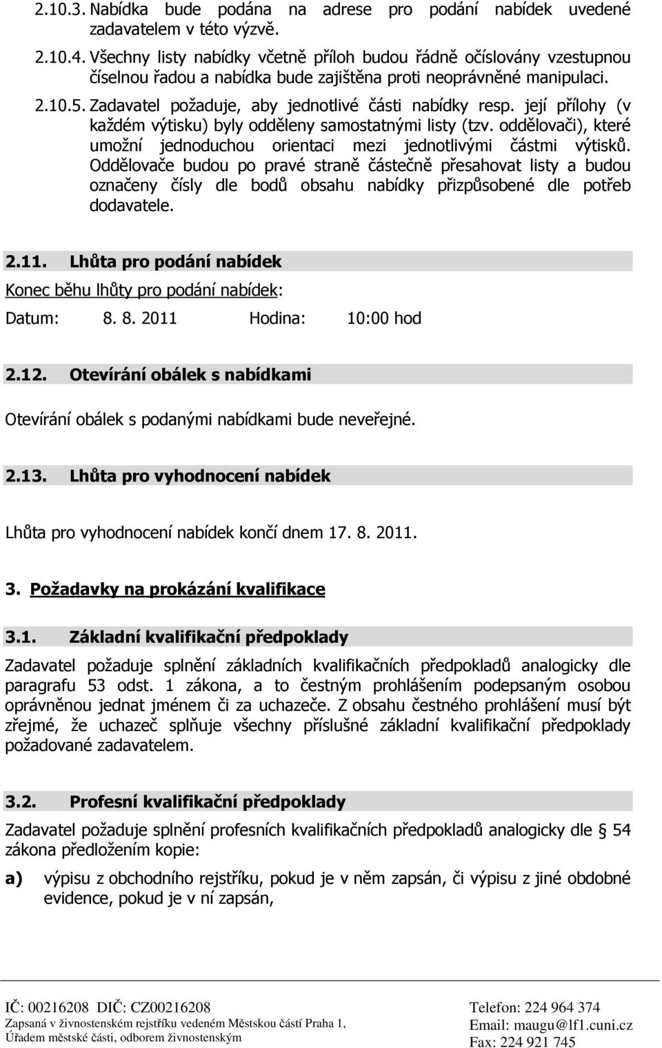 Zadavatel požaduje, aby jednotlivé části nabídky resp. její přílohy (v každém výtisku) byly odděleny samostatnými listy (tzv.