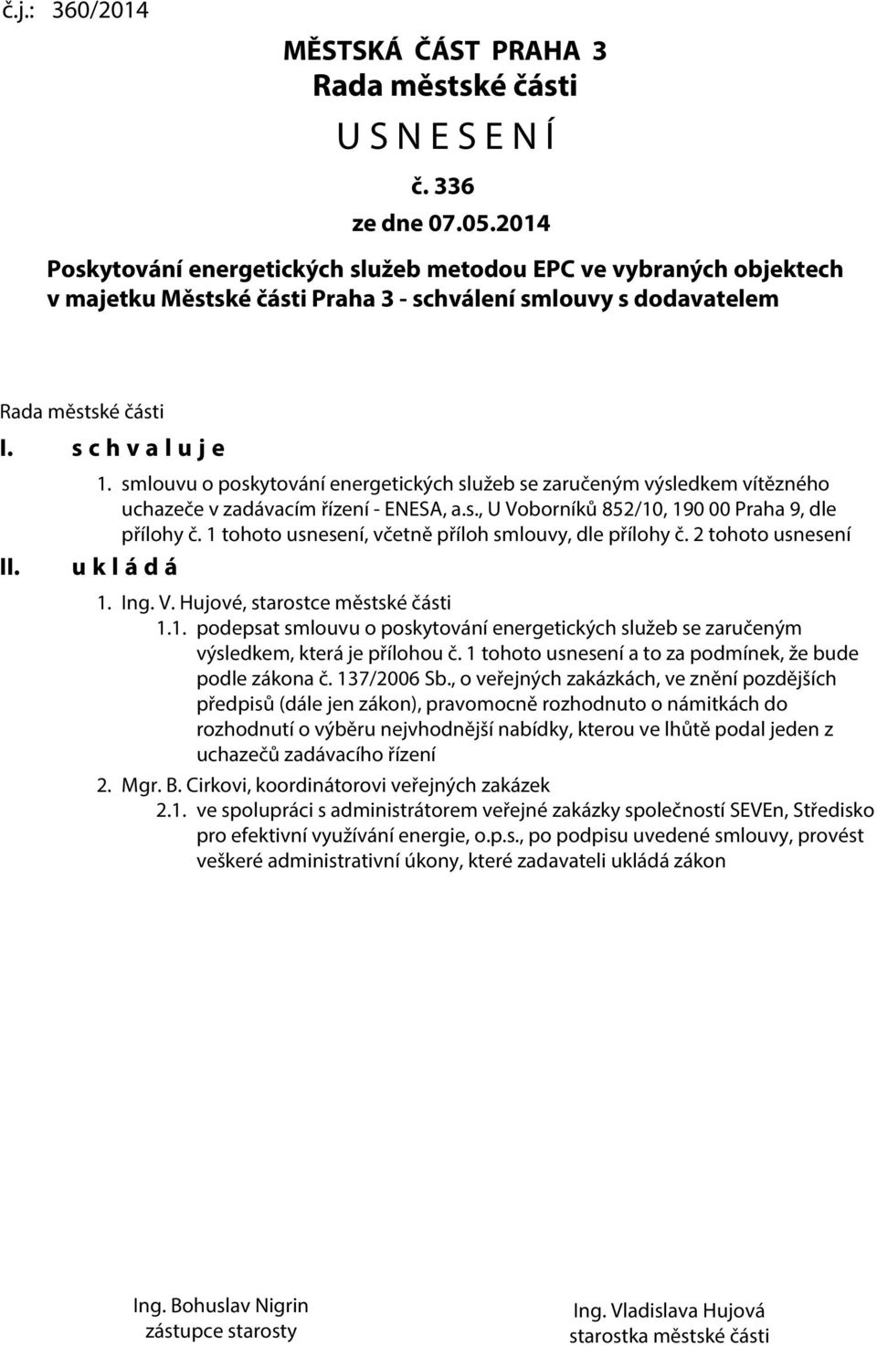 smlouvu o poskytování energetických služeb se zaručeným výsledkem vítězného uchazeče v zadávacím řízení - ENESA, a.s., U Voborníků 852/10, 190 00 Praha 9, dle přílohy č.