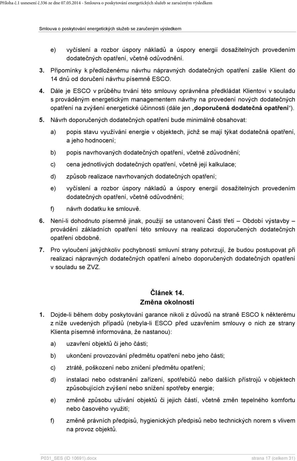 Dále je ESCO v průběhu trvání této smlouvy oprávněna předkládat Klientovi v souladu s prováděným energetickým managementem návrhy na provedení nových dodatečných opatření na zvýšení energetické