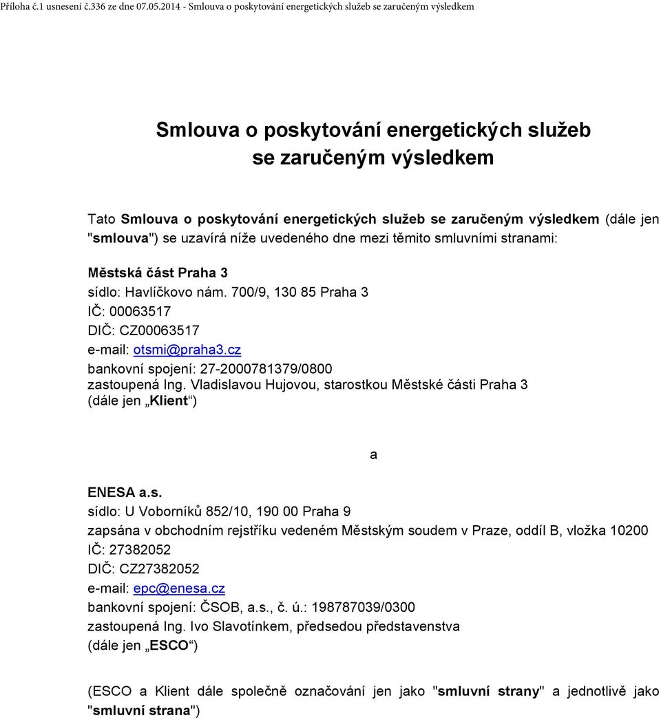 nám. 700/9, 130 85 Praha 3 IČ: 00063517 DIČ: CZ00063517 e-mail: otsmi@praha3.cz bankovní spojení: 27-2000781379/0800 zastoupená Ing.