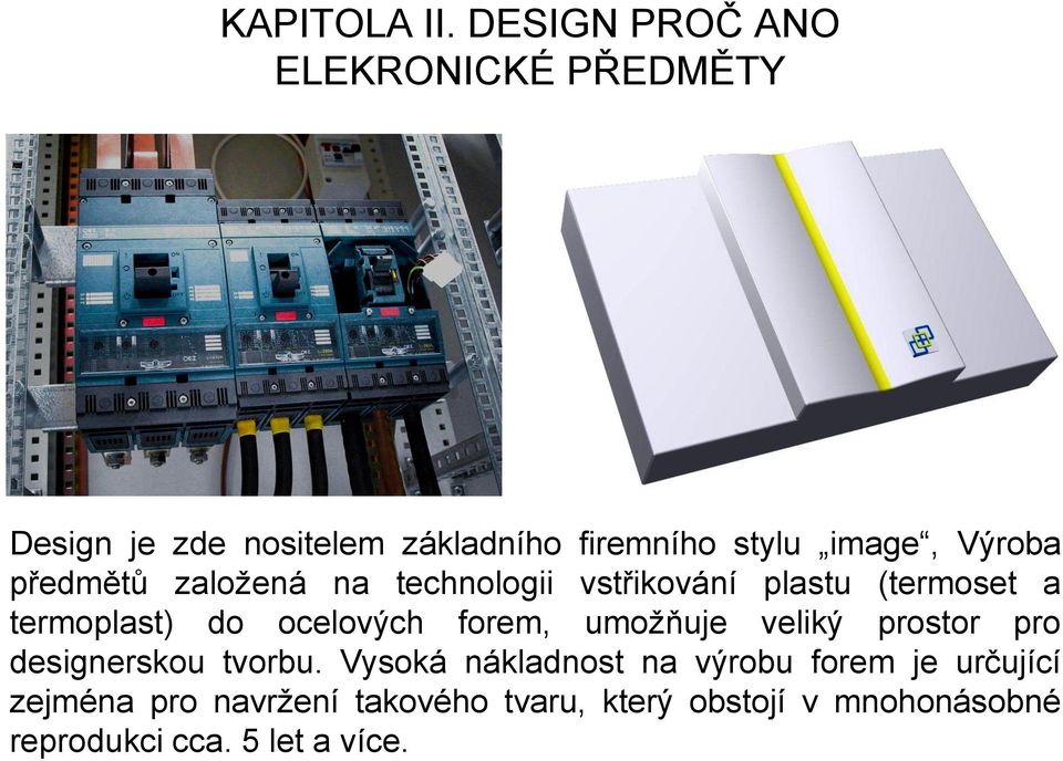 Výroba předmětů založená na technologii vstřikování plastu (termoset a termoplast) do ocelových