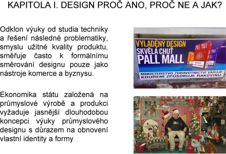 směřuje často k formálnímu směrování designu pouze jako nástroje komerce a byznysu.