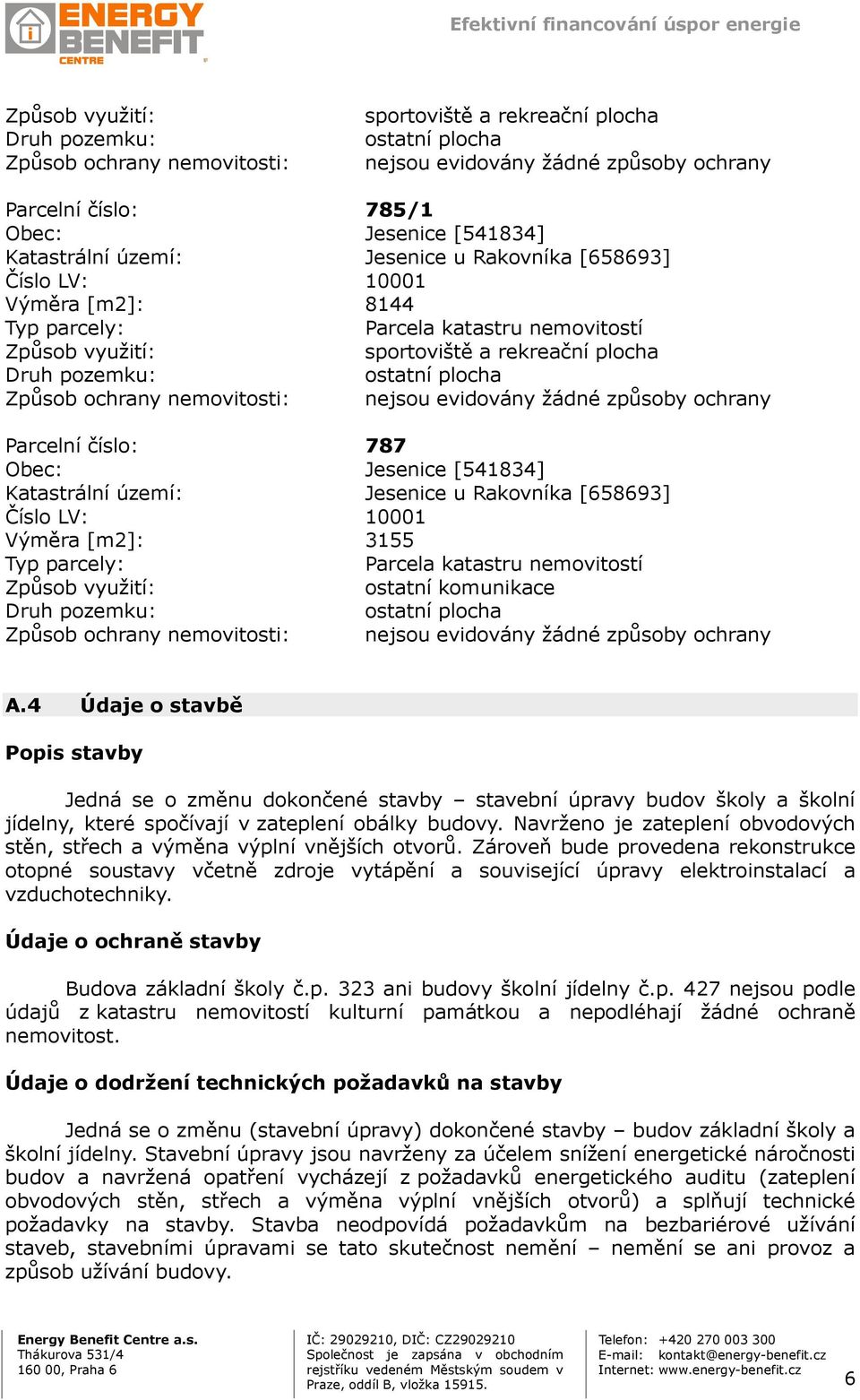 4 Údaje o stavbě Popis stavby Jedná se o změnu dokončené stavby stavební úpravy budov školy a školní jídelny, které spočívají v zateplení obálky budovy.