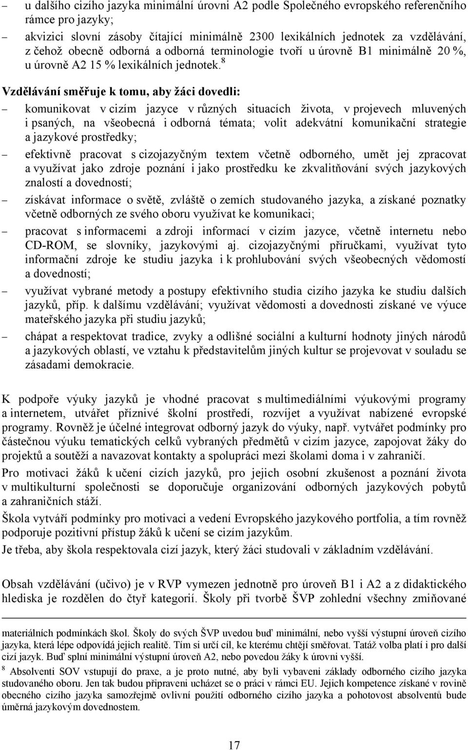 8 Vzdělávání směřuje k tomu, aby žáci dovedli: komunikovat v cizím jazyce v různých situacích života, v projevech mluvených i psaných, na všeobecná i odborná témata; volit adekvátní komunikační